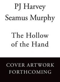 The Hollow of the Hand (English) (Paperback): Book by PJ Harvey, Seamus Murphy The Hollow of the Hand (English) (Paperback): Book by PJ Harvey, Seamus Murphy