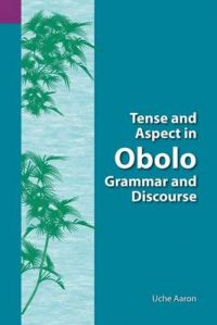 Tense and Aspect of Obolo Grammar and Discourse: Book by Uche Ekereawaji Aaron Tense and Aspect of Obolo Grammar and Discourse: Book by Uche Ekereawaji Aaron
