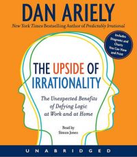 The Upside of Irrationality CD: The Unexpected Benefits of Defying Logic at Work and at Home (English) Unabridged Edition: Book by Dan Ariely The Upside of Irrationality CD: The Unexpected Benefits of Defying Logic at Work and at Home (English) Unabridged Edition: Book by Dan Ariely