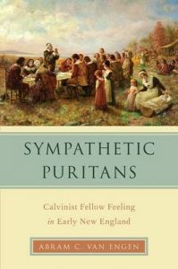 Sympathetic Puritans: Calvinist Fellow Feeling in Early New England: Book by Abram Van Engen Sympathetic Puritans: Calvinist Fellow Feeling in Early New England: Book by Abram Van Engen