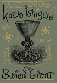 The Buried Giant: Book by Kazuo Ishiguro The Buried Giant: Book by Kazuo Ishiguro