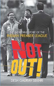 Not Out - The incredible story of the Indian Premier League. (English) : Book by Desh Gaurav Sekhri Not Out - The incredible story of the Indian Premier League. (English) : Book by Desh Gaurav Sekhri