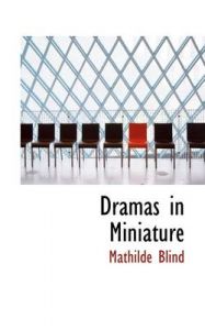 Dramas in Miniature: Book by Mathilde Blind Dramas in Miniature: Book by Mathilde Blind