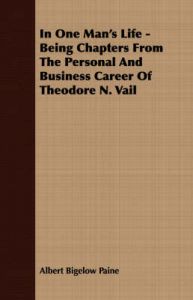 In One Man's Life - Being Chapters From The Personal And Business Career Of Theodore N. Vail: Book by Albert Bigelow Paine In One Man's Life - Being Chapters From The Personal And Business Career Of Theodore N. Vail: Book by Albert Bigelow Paine