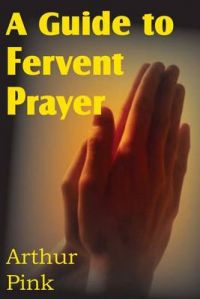 A Guide to Fervent Prayer: Book by Arthur W. Pink