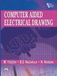 COMPUTER AIDED ELECTRICAL DRAWING: Book by Yogesh M|Nagaraja B.S|Nandan N COMPUTER AIDED ELECTRICAL DRAWING: Book by Yogesh M|Nagaraja B.S|Nandan N