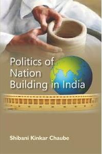 Politics of Nation Building In India: Book by Shibani Kinkar Chaube