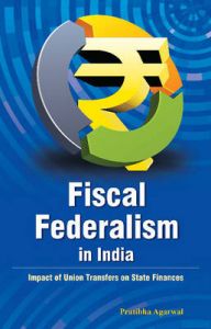 Fiscal Federalism in India: Book by Pratibha Agarwal Fiscal Federalism in India: Book by Pratibha Agarwal