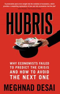 Hubris : Why Economists Failed to Predict the Crisis and How to Avoid the Next One: Book by Meghnad Desai