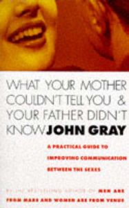 What Your Mother Couldn't Tell You And Your Father Didn't Know: Book by John Gray What Your Mother Couldn't Tell You And Your Father Didn't Know: Book by John Gray