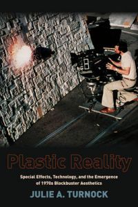 Plastic Reality: Special Effects, Technology, and the Emergence of 1970s Blockbuster Aesthetics: Book by Julie A. Turnock Plastic Reality: Special Effects, Technology, and the Emergence of 1970s Blockbuster Aesthetics: Book by Julie A. Turnock