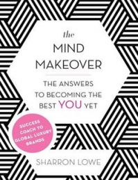 The Mind Makeover: The Answers to Becoming the Best You Yet: Book by Sharron Lowe