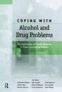 Coping with Alcohol and Drug Problems: The Experiences of Family Members in Three Contrasting Cultures: Book by Jim Orford