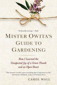 Mister Owita's Guide to Gardening: How I Learned the Unexpected Joy of a Green Thumb and an Open Heart: Book by Carol Wall Mister Owita's Guide to Gardening: How I Learned the Unexpected Joy of a Green Thumb and an Open Heart: Book by Carol Wall