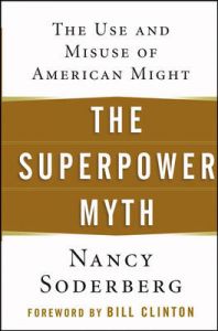The Superpower Myth: The Use and Misuse of American Might: Book by Nancy Soderberg The Superpower Myth: The Use and Misuse of American Might: Book by Nancy Soderberg
