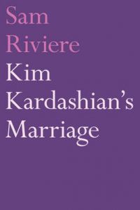 Kim Kardashian's Marriage: Book by Sam Riviere Kim Kardashian's Marriage: Book by Sam Riviere