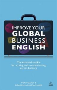 Improve Your Global Business English: The Essential Toolkit for Writing and Communicating Across Borders: Book by Fiona Talbot Improve Your Global Business English: The Essential Toolkit for Writing and Communicating Across Borders: Book by Fiona Talbot