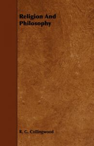 Religion And Philosophy: Book by R. G. Collingwood ((1889-1943) formerly Waynflete Professor of Metaphysical Philosophy, University of Oxford) Religion And Philosophy: Book by R. G. Collingwood ((1889-1943) formerly Waynflete Professor of Metaphysical Philosophy, University of Oxford)