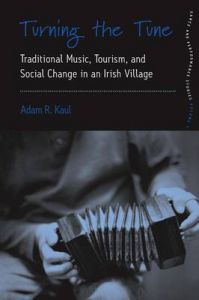 Turning the Tune: Traditional Music, Tourism, and Social Change in an Irish Village: Book by Adam R. Kaul