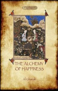 The Alchemy of Happiness: Book by Abu Hamed Al Ghazali The Alchemy of Happiness: Book by Abu Hamed Al Ghazali