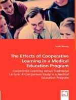 The Effects of Cooperative Learning in a Medical Education Program - Cooperative Learning Versus Traditional Lecture: A Comparison Study in a Medical Education Program: Book by Scott Massey The Effects of Cooperative Learning in a Medical Education Program - Cooperative Learning Versus Traditional Lecture: A Comparison Study in a Medical Education Program: Book by Scott Massey