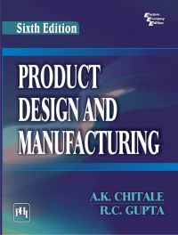 PRODUCT DESIGN AND MANUFACTURING: Book by CHITALE A. K. |GUPTA R. C. PRODUCT DESIGN AND MANUFACTURING: Book by CHITALE A. K. |GUPTA R. C.
