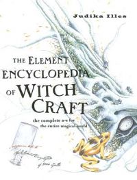 The Element Encyclopedia of Witchcraft: The Complete A-Z for the Entire Magical World: Book by Judika Illes The Element Encyclopedia of Witchcraft: The Complete A-Z for the Entire Magical World: Book by Judika Illes