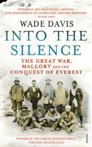 Into The Silence: The Great War, Mallory and the Conquest of Everest: Book by Wade Davis Into The Silence: The Great War, Mallory and the Conquest of Everest: Book by Wade Davis