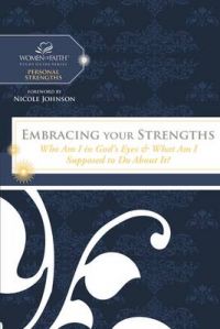 Embracing Your Strengths: Who Am I in God's Eyes? (and What Am I Supposed to Do about It?): Book by Women of Faith