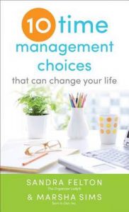Ten Time Management Choices That Can Change Your Life: Book by Sandra Felton Ten Time Management Choices That Can Change Your Life: Book by Sandra Felton