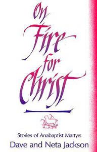 On Fire for Christ: Stories of Anabaptist Martyrs Retold from Martyrs Mirror: Book by Dave Jackson On Fire for Christ: Stories of Anabaptist Martyrs Retold from Martyrs Mirror: Book by Dave Jackson