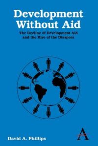 Development without Aid: The Decline of Development Aid and the Rise of the Diaspora: Book by David A. Phillips