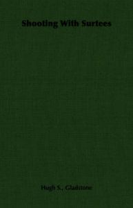 Shooting With Surtees: Book by Hugh S., Gladstone Shooting With Surtees: Book by Hugh S., Gladstone