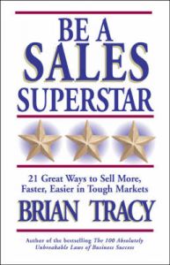 Be a Sales Superstar!: 21 Great Ways to Sell More, Faster, Easier in Tough Markets: Book by Brian Tracy Be a Sales Superstar!: 21 Great Ways to Sell More, Faster, Easier in Tough Markets: Book by Brian Tracy