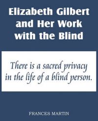 Elizabeth Gilbert and Her Work for the Blind: Book by FRANCES MARTIN