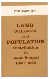 Land Utilisation and Population Distribution: A Case Study of West Bengal 1850-1985: Book by Sen, Jyotirmoy