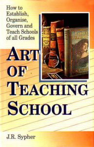 Art of Teaching School. How to Establish, Organise, Govern and Teach Schools of all Grades. : Book by J.R. Sypher