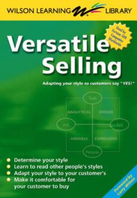 Versatile Selling: Adapting Your Style So Customers Say Yes! (English) 1st Edition: Book by Wilson Learning, Larry Wilson Versatile Selling: Adapting Your Style So Customers Say Yes! (English) 1st Edition: Book by Wilson Learning, Larry Wilson