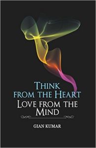THINK FROM THE HEART LOVE FROM THE MIND: Book by Kumar, Gian THINK FROM THE HEART LOVE FROM THE MIND: Book by Kumar, Gian
