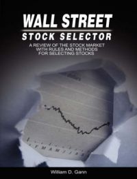 Wall Street Stock Selector: A Review of the Stock Market with Rules and Methods for Selecting Stocks: Book by W. D. Gann