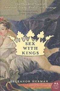 Sex with Kings: 500 Years of Adultery, Power, Rivalry, and Revenge: Book by Eleanor Herman Sex with Kings: 500 Years of Adultery, Power, Rivalry, and Revenge: Book by Eleanor Herman