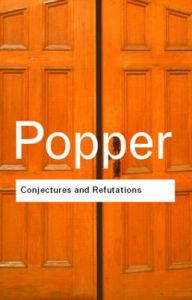 Conjectures and Refutations: The Growth of Scientific Knowledge: Book by Sir Karl R. Popper Conjectures and Refutations: The Growth of Scientific Knowledge: Book by Sir Karl R. Popper