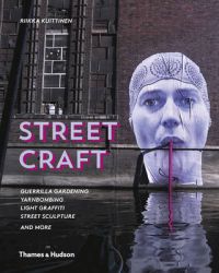 Street Craft: Yarnbombing, Guerrilla Gardening, Light Tagging, Lace Graffiti and More: Book by Riikka Kuittinen