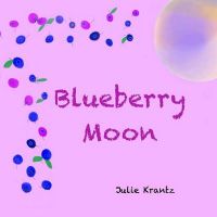 Blueberry Moon: A Children's Picture Book about Feelings: Book by Julie Krantz Blueberry Moon: A Children's Picture Book about Feelings: Book by Julie Krantz