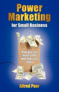 Power Marketing for Small Business: How You Can Boost Sales with Low-Cost Video: Book by Alfred Poor