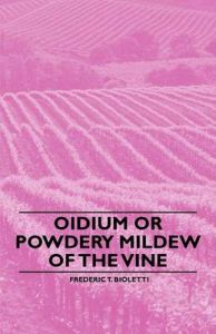 Oidium or Powdery Mildew of the Vine: Book by Frederic T. Bioletti
