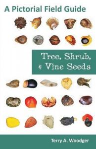 Tree, Shrub, and Vine Seeds: A Pictorial Field Guide: Book by Terry A. Woodger