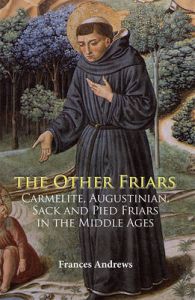 The Other Friars: The Carmelite, Augustinian, Sack and Pied Friars in the Middle Ages: Book by Frances Andrews