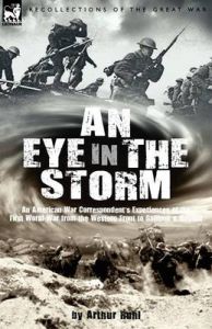 An Eye in the Storm: an American War Correspondent's Experiences of the First World War from the Western Front to Gallipoli-and Beyond: Book by Arthur Ruhl