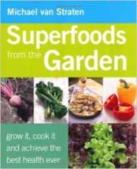 Superfoods from the Garden: Grow It, Cook It, and Achieve the Best Health Ever. Michael Van Straten : Book by Michael Van Straten Superfoods from the Garden: Grow It, Cook It, and Achieve the Best Health Ever. Michael Van Straten : Book by Michael Van Straten